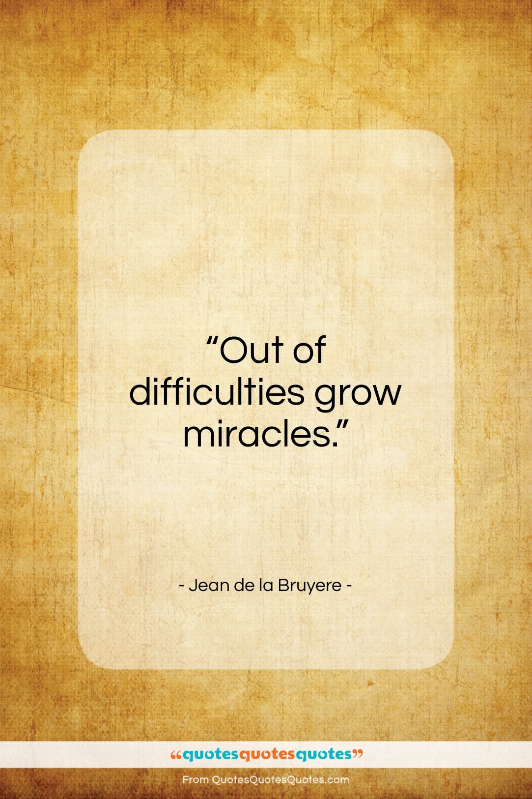 Jean de la Bruyere quote: “Out of difficulties grow miracles…”- at QuotesQuotesQuotes.com
