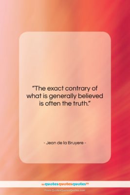 Jean de la Bruyere quote: “The exact contrary of what is generally…”- at QuotesQuotesQuotes.com