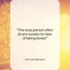 Jean de la Bruyere quote: “The wise person often shuns society for…”- at QuotesQuotesQuotes.com