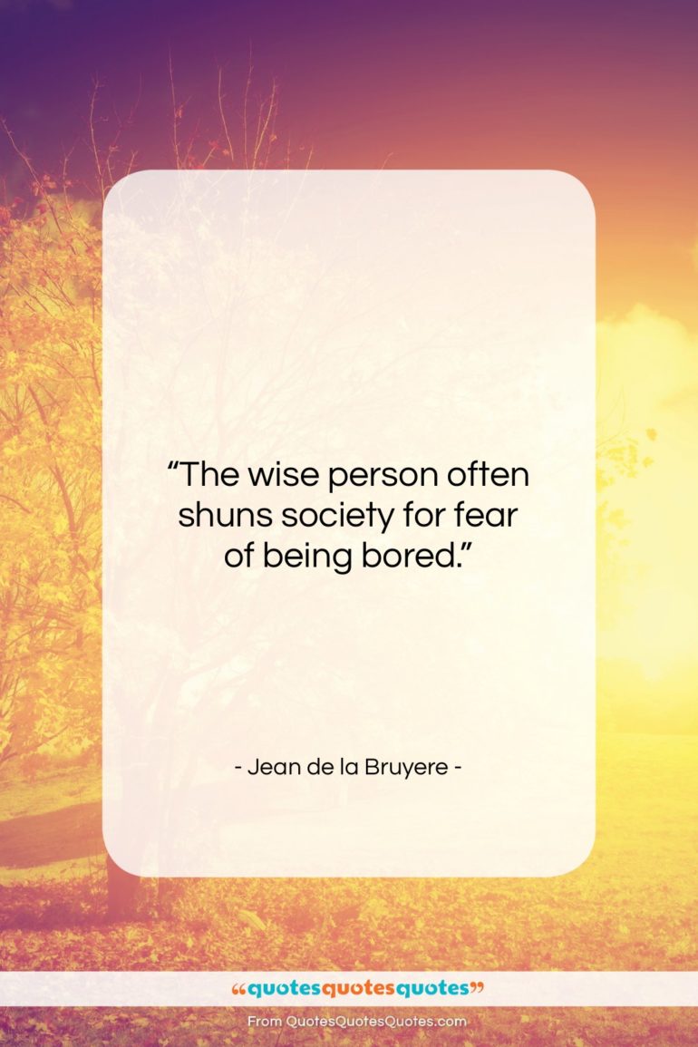 Jean de la Bruyere quote: “The wise person often shuns society for…”- at QuotesQuotesQuotes.com