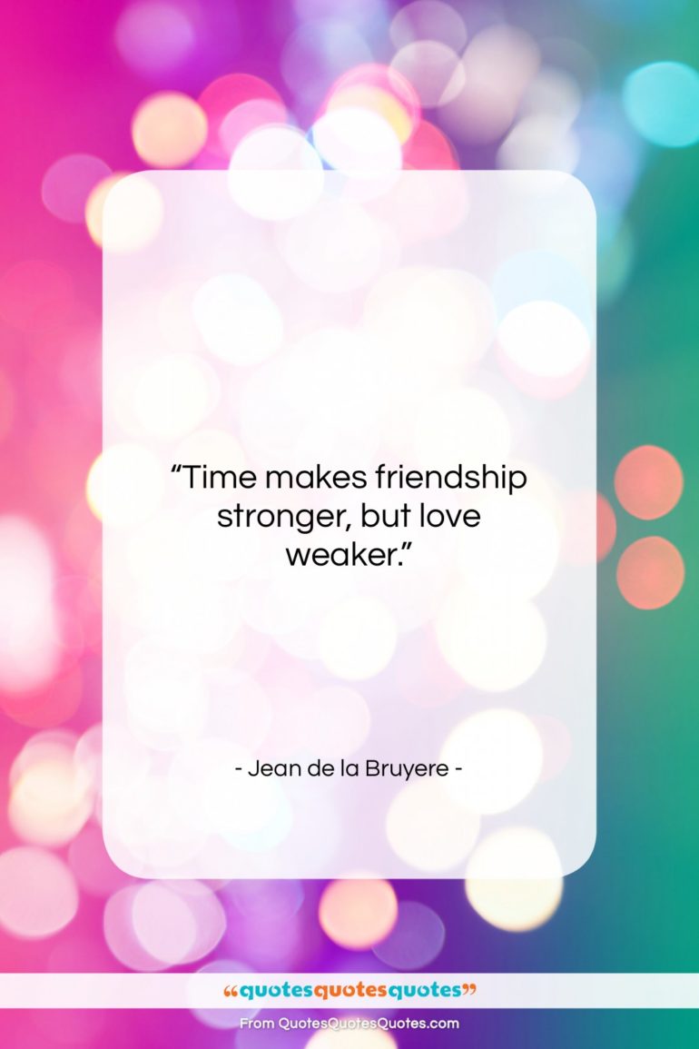Jean de la Bruyere quote: “Time makes friendship stronger, but love weaker…”- at QuotesQuotesQuotes.com