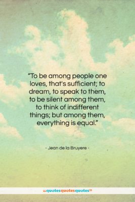 Jean de la Bruyere quote: “To be among people one loves, that’s…”- at QuotesQuotesQuotes.com
