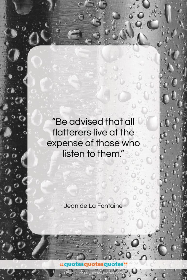 Jean de La Fontaine quote: “Be advised that all flatterers live at…”- at QuotesQuotesQuotes.com
