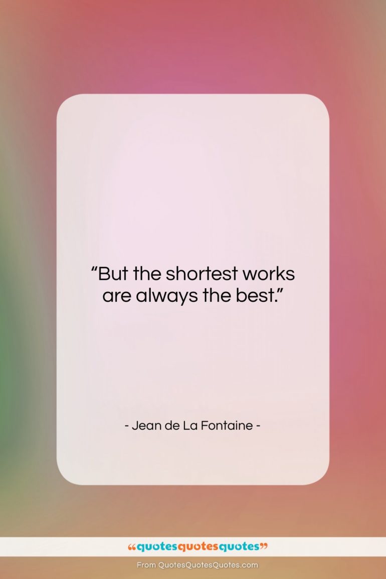 Jean de La Fontaine quote: “But the shortest works are always the…”- at QuotesQuotesQuotes.com