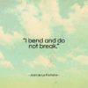 Jean de La Fontaine quote: “I bend and do not break…”- at QuotesQuotesQuotes.com