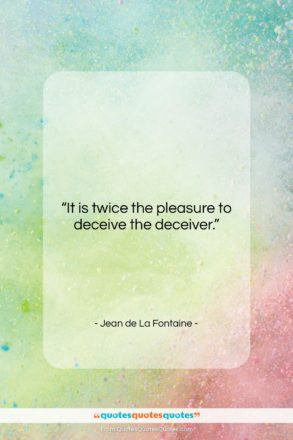 Jean de La Fontaine quote: “It is twice the pleasure to deceive…”- at QuotesQuotesQuotes.com