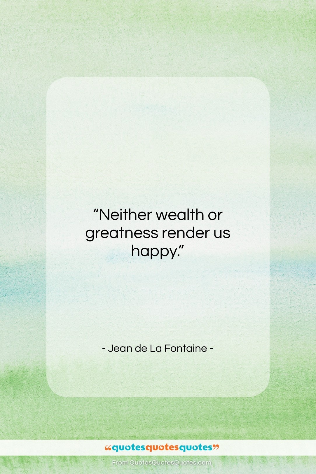 Jean de La Fontaine quote: “Neither wealth or greatness render us happy….”- at QuotesQuotesQuotes.com