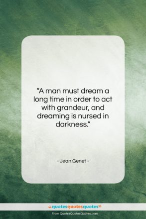 Jean Genet quote: “A man must dream a long time…”- at QuotesQuotesQuotes.com