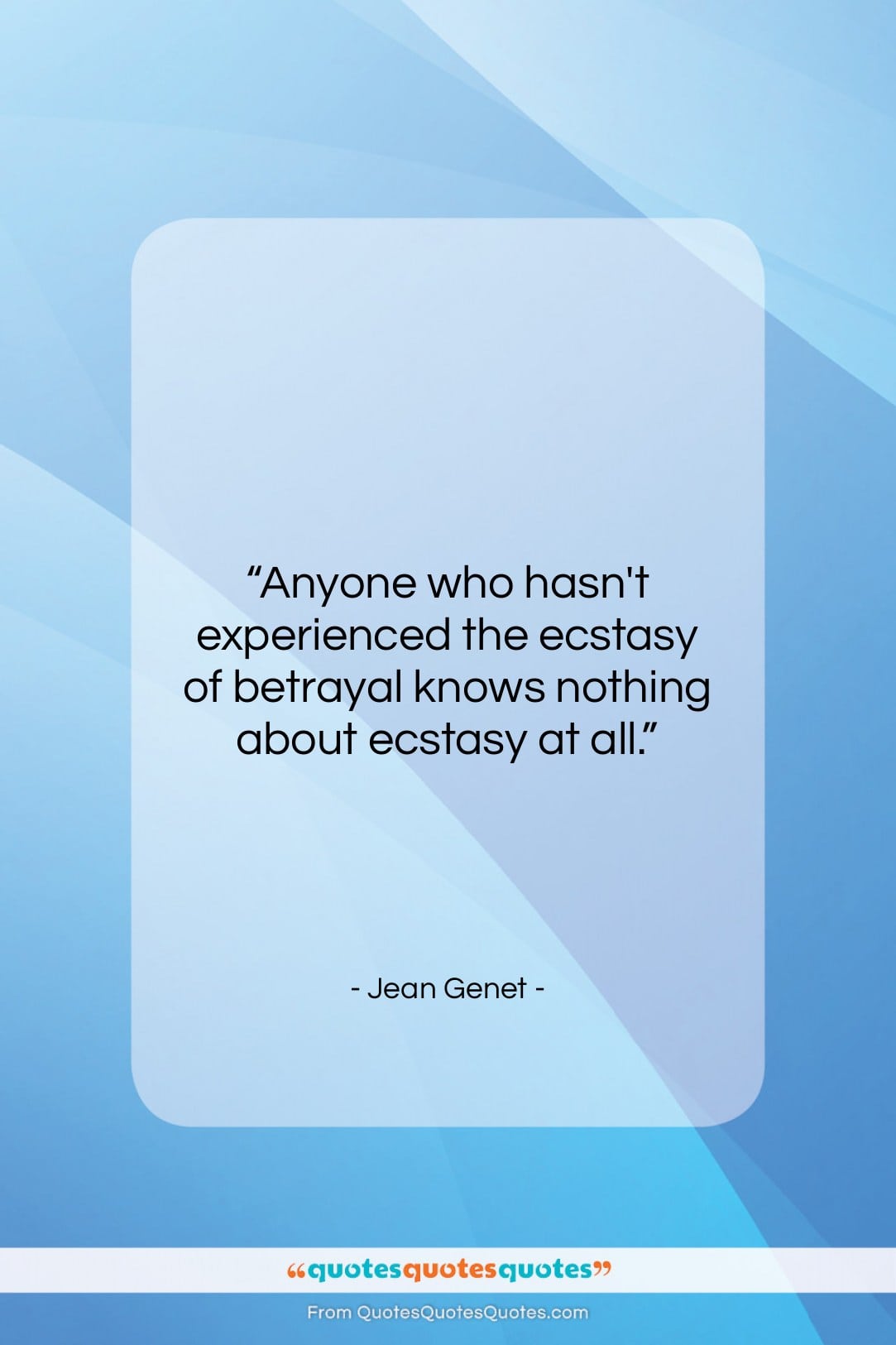 Jean Genet quote: “Anyone who hasn’t experienced the ecstasy of…”- at QuotesQuotesQuotes.com