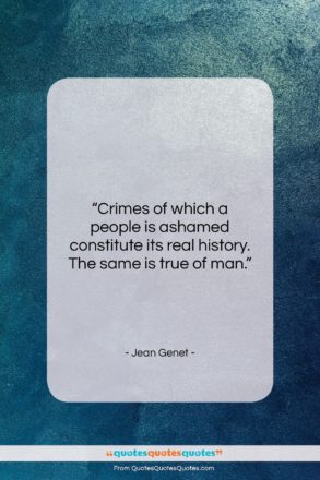 Jean Genet quote: “Crimes of which a people is ashamed…”- at QuotesQuotesQuotes.com