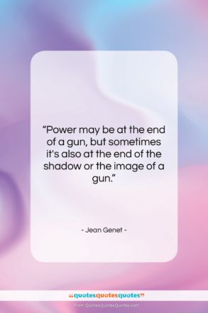 Jean Genet quote: “Power may be at the end of…”- at QuotesQuotesQuotes.com