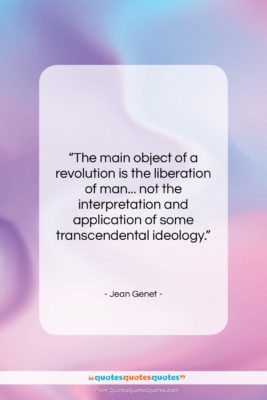Jean Genet quote: “The main object of a revolution is…”- at QuotesQuotesQuotes.com
