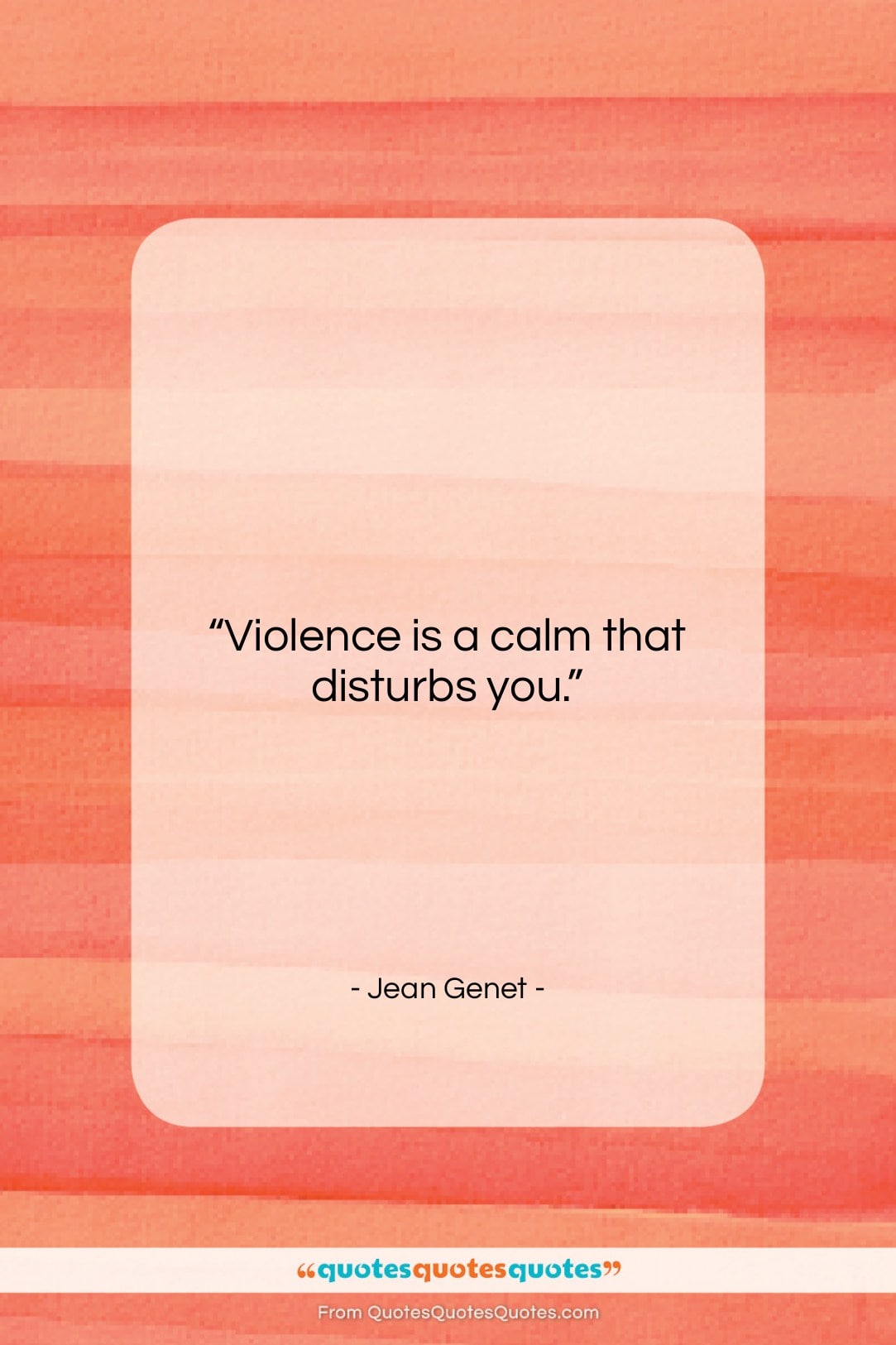 Jean Genet quote: “Violence is a calm that disturbs you….”- at QuotesQuotesQuotes.com