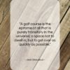 Jean Giraudoux quote: “A golf course is the epitome of…”- at QuotesQuotesQuotes.com