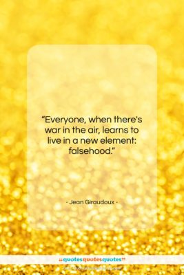 Jean Giraudoux quote: “Everyone, when there’s war in the air,…”- at QuotesQuotesQuotes.com