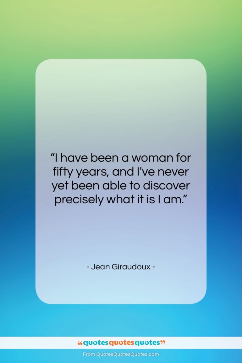 Jean Giraudoux quote: “I have been a woman for fifty…”- at QuotesQuotesQuotes.com