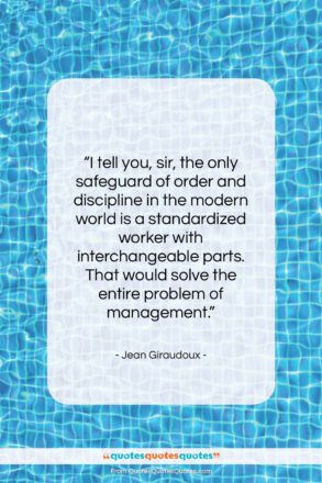 Jean Giraudoux quote: “I tell you, sir, the only safeguard…”- at QuotesQuotesQuotes.com