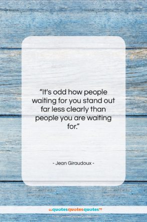 Jean Giraudoux quote: “It’s odd how people waiting for you…”- at QuotesQuotesQuotes.com