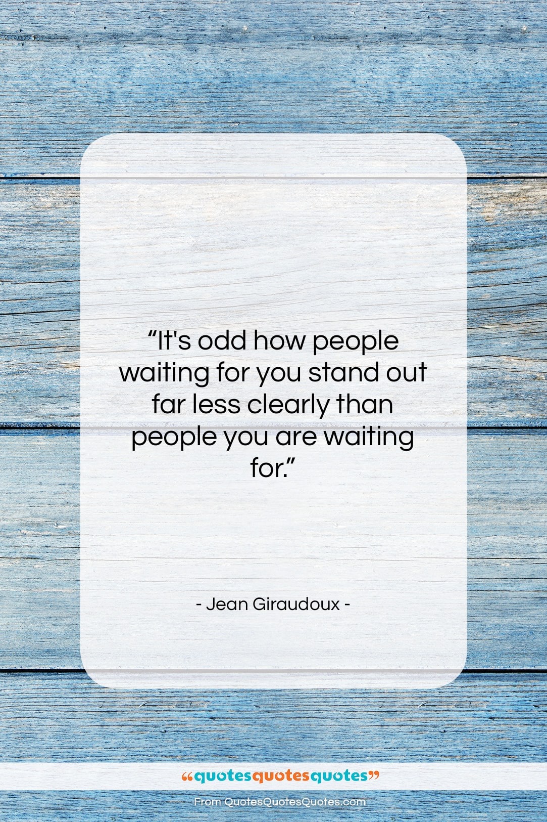 Jean Giraudoux quote: “It’s odd how people waiting for you…”- at QuotesQuotesQuotes.com