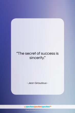 Jean Giraudoux quote: “The secret of success is sincerity….”- at QuotesQuotesQuotes.com
