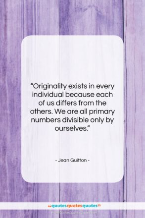 Jean Guitton quote: “Originality exists in every individual because each…”- at QuotesQuotesQuotes.com