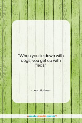 Jean Harlow quote: “When you lie down with dogs, you…”- at QuotesQuotesQuotes.com