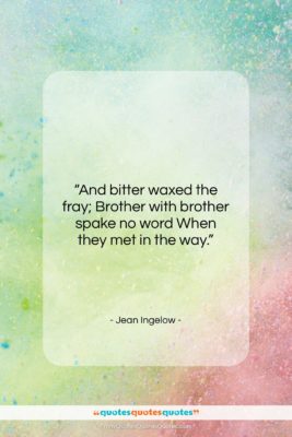 Jean Ingelow quote: “And bitter waxed the fray; Brother with…”- at QuotesQuotesQuotes.com
