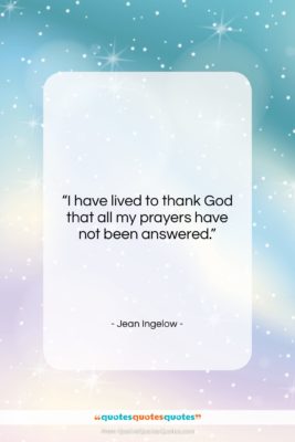 Jean Ingelow quote: “I have lived to thank God that…”- at QuotesQuotesQuotes.com