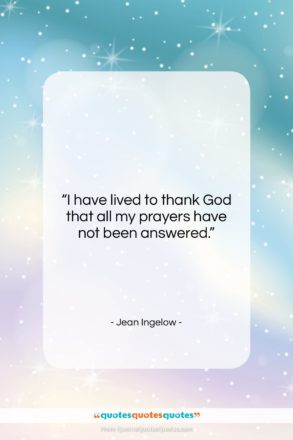 Jean Ingelow quote: “I have lived to thank God that…”- at QuotesQuotesQuotes.com