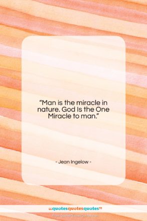 Jean Ingelow quote: “Man is the miracle in nature. God…”- at QuotesQuotesQuotes.com