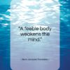 Jean Jacques Rousseau quote: “A feeble body weakens the mind…”- at QuotesQuotesQuotes.com
