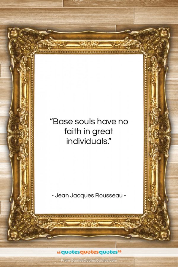 Jean Jacques Rousseau quote: “Base souls have no faith in great…”- at QuotesQuotesQuotes.com