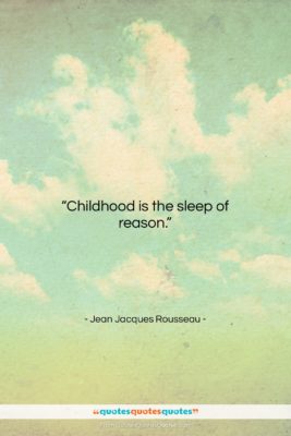Jean Jacques Rousseau quote: “Childhood is the sleep of reason….”- at QuotesQuotesQuotes.com