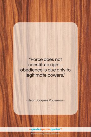 Jean Jacques Rousseau quote: “Force does not constitute right… obedience is…”- at QuotesQuotesQuotes.com