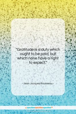 Jean Jacques Rousseau quote: “Gratitude is a duty which ought to…”- at QuotesQuotesQuotes.com