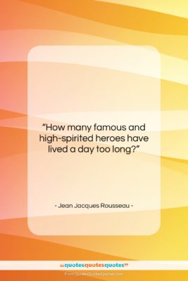 Jean Jacques Rousseau quote: “How many famous and high-spirited heroes have…”- at QuotesQuotesQuotes.com