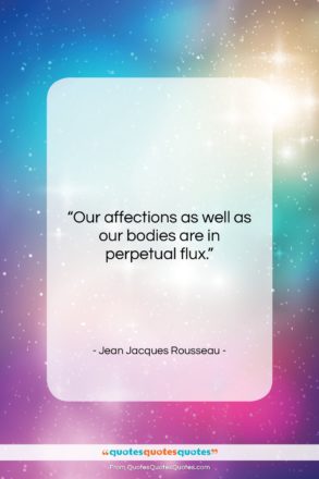 Jean Jacques Rousseau quote: “Our affections as well as our bodies…”- at QuotesQuotesQuotes.com