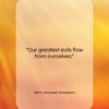 Jean Jacques Rousseau quote: “Our greatest evils flow from ourselves….”- at QuotesQuotesQuotes.com