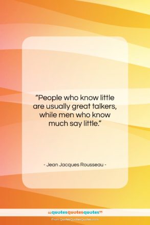 Jean Jacques Rousseau quote: “People who know little are usually great…”- at QuotesQuotesQuotes.com