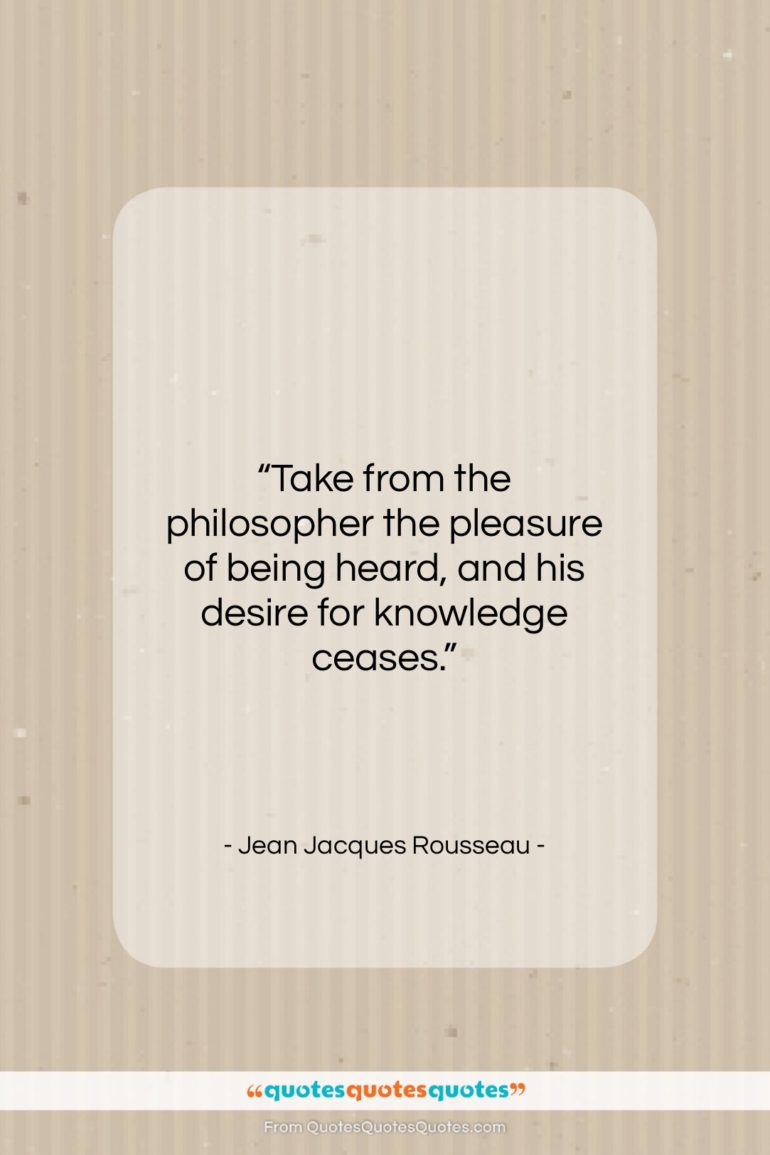 Jean Jacques Rousseau quote: “Take from the philosopher the pleasure of…”- at QuotesQuotesQuotes.com