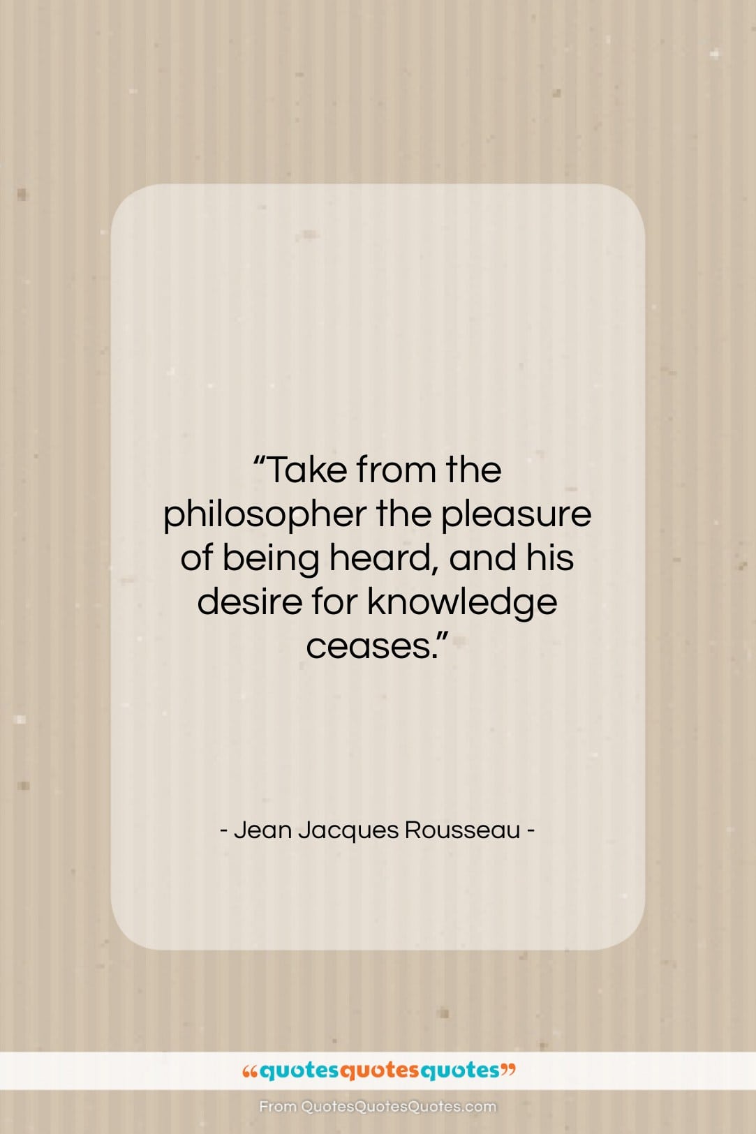 Jean Jacques Rousseau quote: “Take from the philosopher the pleasure of…”- at QuotesQuotesQuotes.com