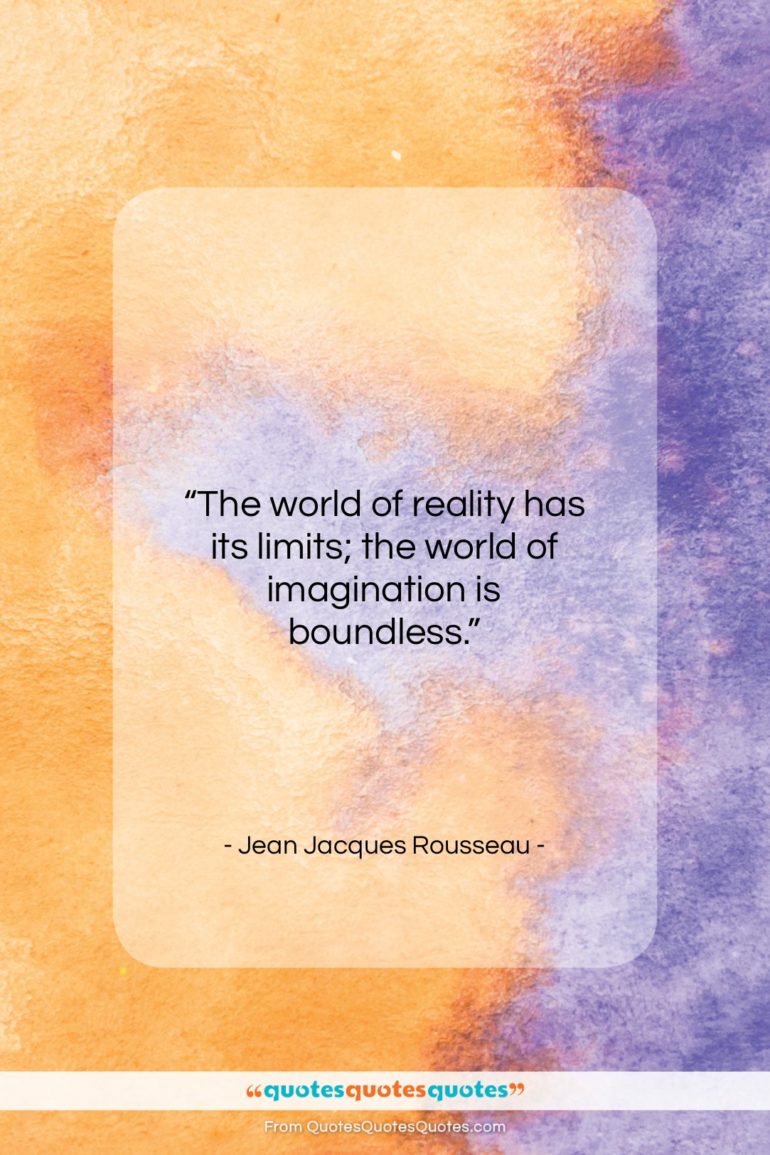 Jean Jacques Rousseau quote: “The world of reality has its limits;…”- at QuotesQuotesQuotes.com