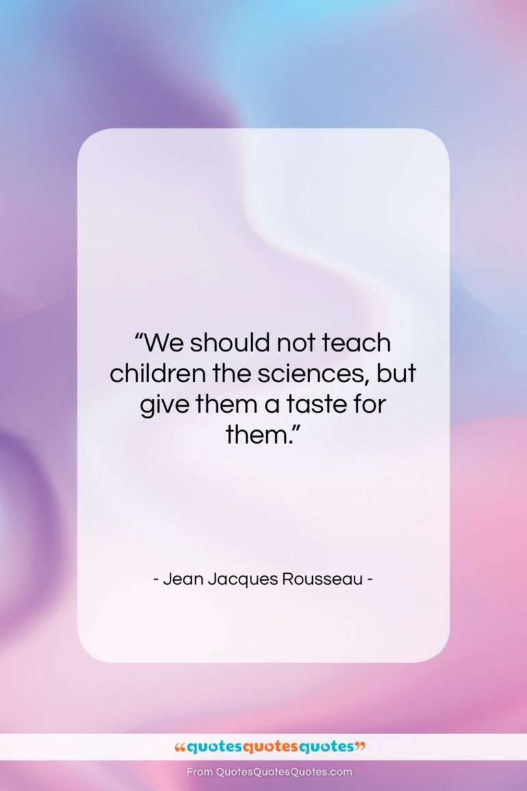 Jean Jacques Rousseau quote: “We should not teach children the sciences,…”- at QuotesQuotesQuotes.com