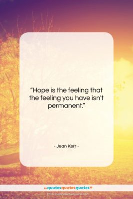 Jean Kerr quote: “Hope is the feeling that the feeling…”- at QuotesQuotesQuotes.com