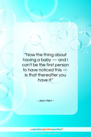 Jean Kerr quote: “Now the thing about having a baby…”- at QuotesQuotesQuotes.com