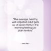Jean Kerr quote: “The average, healthy, well-adjusted adult gets up…”- at QuotesQuotesQuotes.com