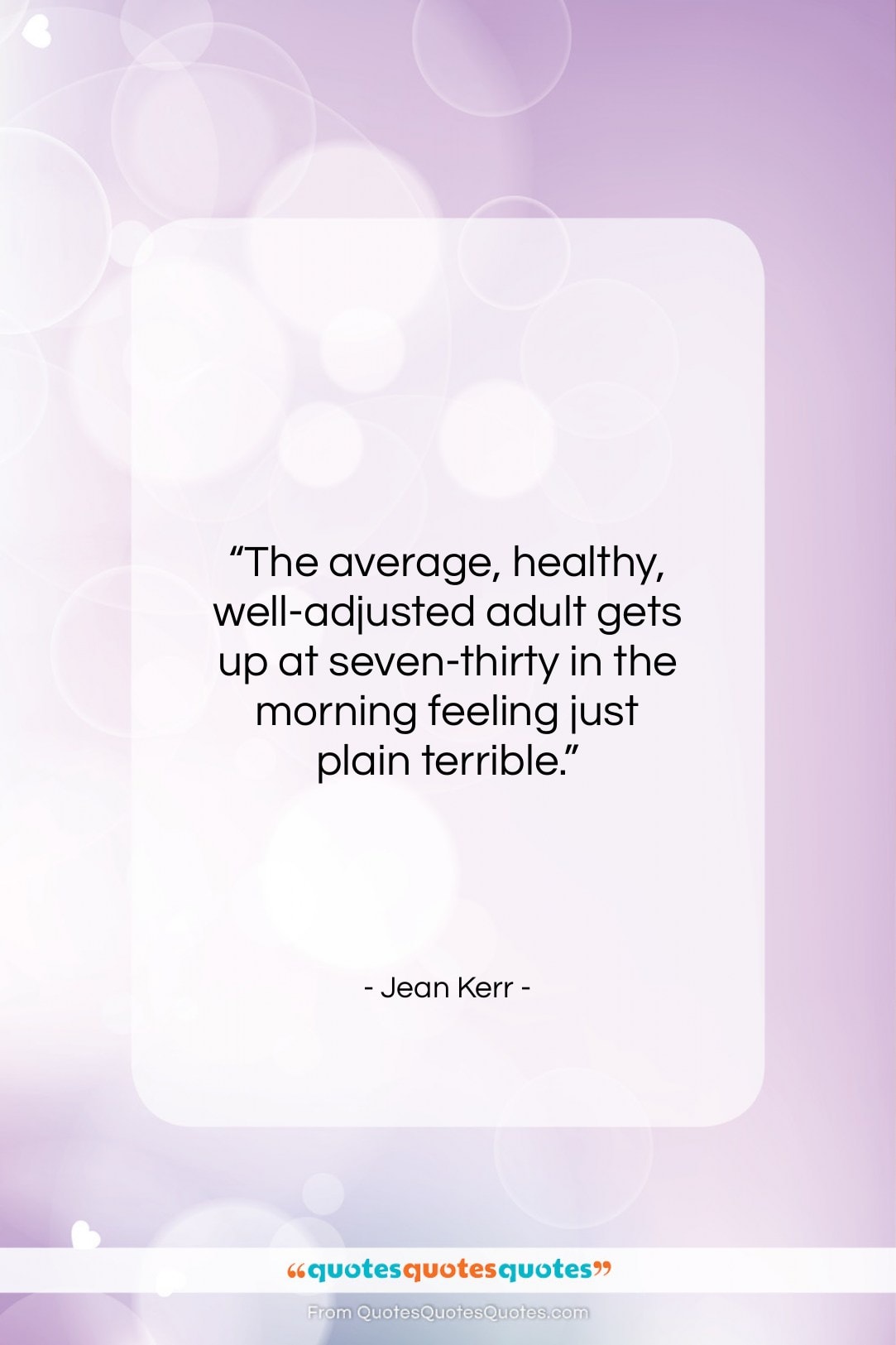 Jean Kerr quote: “The average, healthy, well-adjusted adult gets up…”- at QuotesQuotesQuotes.com