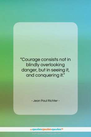 Jean Paul Richter quote: “Courage consists not in blindly overlooking danger,…”- at QuotesQuotesQuotes.com