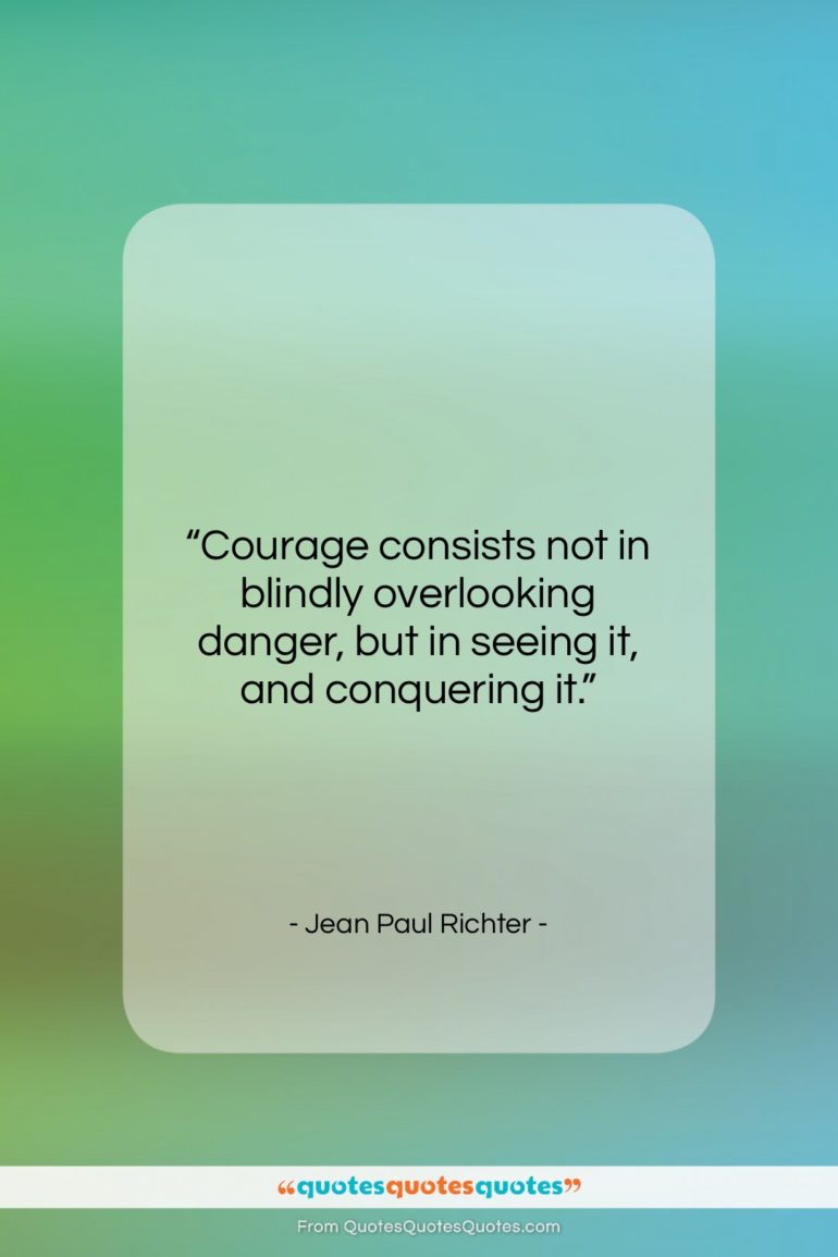 Jean Paul Richter quote: “Courage consists not in blindly overlooking danger,…”- at QuotesQuotesQuotes.com