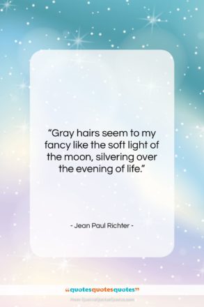 Jean Paul Richter quote: “Gray hairs seem to my fancy like…”- at QuotesQuotesQuotes.com